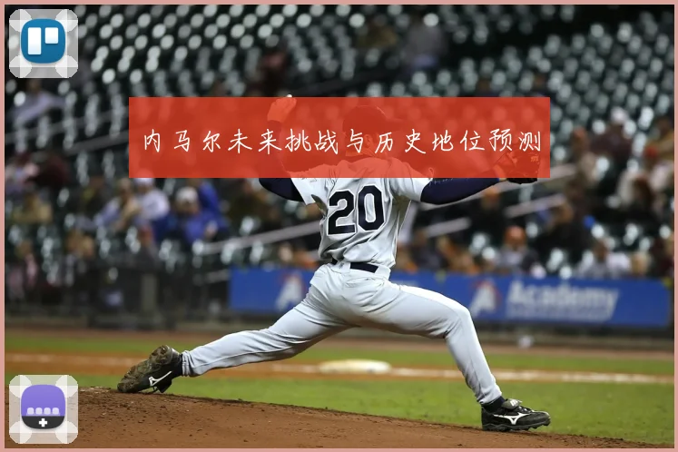 内马尔未来挑战与历史地位预测