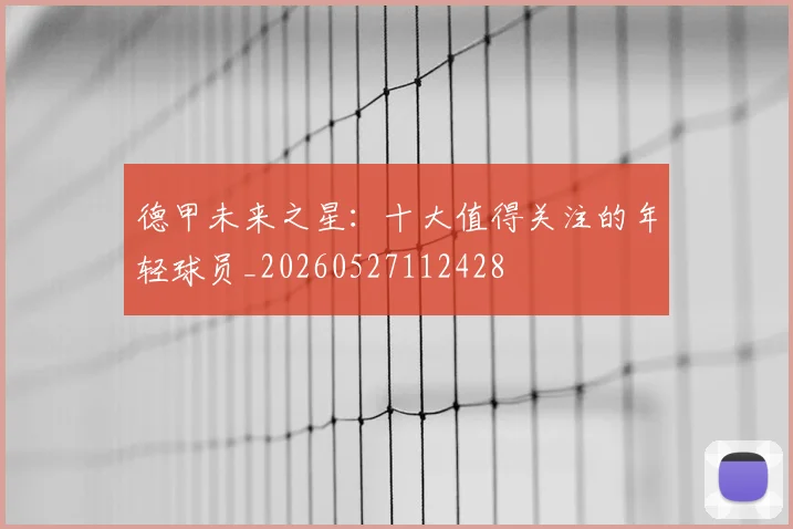 德甲未来之星：十大值得关注的年轻球员_20260527112428