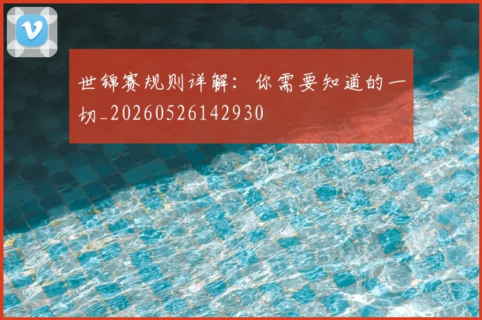世锦赛规则详解：你需要知道的一切_20260526142930